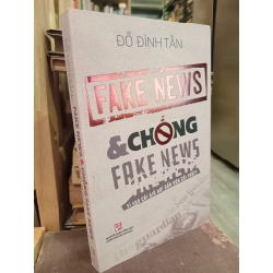 Fake news và chống fake news vì sao cái giả hấp dẫn hơn cái thật - Đỗ Đình Tấn