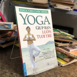 YOGA GIÚP BẠN LUÔN TƯƠI TRẺ ( YOGA CHO CUỘC SỐNG)