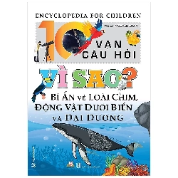 10 Vạn Câu Hỏi Vì Sao? Bí Ẩn Về Loài Chim, Động Vật Dưới Biển Và Đại Dương