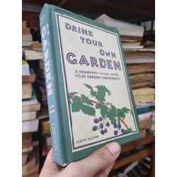 DRINK YOUR OWN GARDEN : A homebrew Guide Using Your Garden Ingredients - Judith Glover