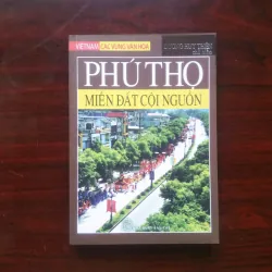 [Sách Văn Hóa] Phú Thọ - Miền Đất Cội Nguồn - Việt Nam Các Vùng Văn Hóa