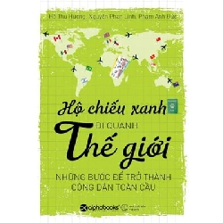 Hộ Chiếu Xanh Đi Quanh Thế Giới - Hồ Thu Hương , Nguyễn Phan Linh , Phạm Anh Đức ASB.PO Oreka Blogmeo 230225