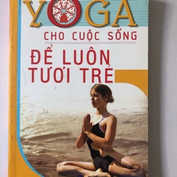 YOGA CHO CUỘC SỐNG ĐỂ LUÔN TƯƠI TRẺ ( SÁCH DỊCH) - 196 TRANG, NXB: 2006 291350