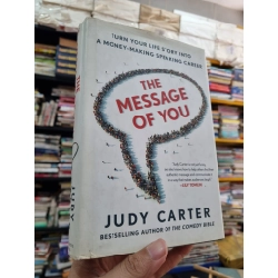 THE MESSAGE OF YOU : TURN YOUR LIFE STORY INTO A MONEY-MAKING SPEAKING CAREER - Judy Carter