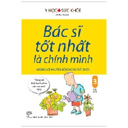 Bác Sĩ Tốt Nhất Là Chính Mình - Tập 3: Những Lời Khuyên Bổ Ích Cho Sức Khỏe - Nhiều Tác Giả 147564