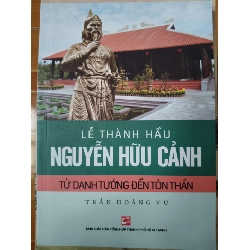 Lễ Thành Hầu Nguyễn Hữu Cảnh từ danh tướng đến tôn thần - 2019 - 262 trang Sách lịch sử - triết học ANTQ3101 Rebooks.vn