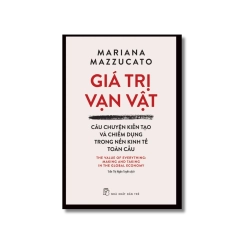 Giá trị vạn vật: Câu chuyện kiến tạo và chiếm dụng trong nền kinh tế toàn cầu - Mariana Mazzucato