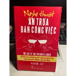 NGHỆ THUẬT ĂN TRƯA BÀN CÔNG VIỆC: Kiến Tạo Những Mỏ Vàng Quan Hệ Cho Doanh Nhân Thành Đạt - Robin Jay Sách kỹ năng STB0302