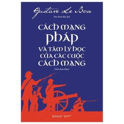 Cách Mạng Pháp Và Tâm Lý Học Của Các Cuộc Cách Mạng - Gustave Le Bon (KINH ĐIỂN)