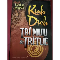 kinh dịch trí mưu và trú tuệ - bạch lạp lão nhân - 2008 - 525 trang LỊCH SỬ - CHÍNH TRỊ - TRIẾT HỌC ANTQ2809