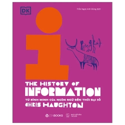 Lịch Sử Thông Tin - The History Of Information - Từ Bình Minh Của Ngôn Ngữ Đến Thời Đại Số - Bìa Cứng (2026) - Chris Haughton
