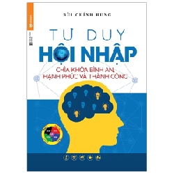 Tư Duy Hội Nhập: Chìa Khóa Bình An, Hạnh Phúc Và Thành Công - Bùi Chính Hưng ASB.PO Oreka Blogmeo 230225
