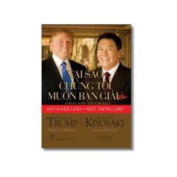 Tại sao chúng tôi muốn bạn giàu - Robert T.Kiyosaki ; Donald J.Trump ; Meredith McIver ; Sharon Lechter Vanvosach