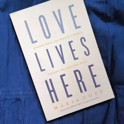 Love Lives Here – Học Cách Yêu Thương Đúng Nghĩa Trong Thế Giới Nhiễu Loạn | Maria Goff