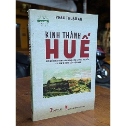 KINH THÀNH HUẾ TÌM HIỂU QUÁ TRÌNH XÂY DỰNG KINH ĐÔ NHÀ NGUYỄN - PHAN THUẬN AN