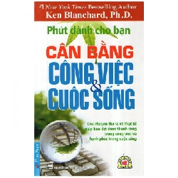 Phút Dành Cho Bạn - Cân Bằng Công Việc Và Cuộc Sống - Ken Blanchard, Ph.D. (Mới 100%) Sách tư duy, kỹ năng sống, First News - SÁCH ĐẠI HỌC