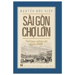 Sài Gòn Chợ Lớn Thể Thao Và Báo Chí Trước 1945 - Nguyễn Đức Hiệp