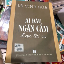 Ai đâu ngăn cấm được lời ca - Lê Vĩnh Hoà