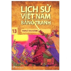 Lịch Sử Việt Nam Bằng Tranh - Tập 13: Vua Lê Đại Hành - Trần Bạch Đằng, Lê Văn Năm, Nguyễn Quang Vinh (Mới 100%) Lịch sử, địa lí Việt Nam, NXB Trẻ - SÁCH ĐẠI HỌC
