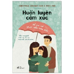 Huấn Luyện Cảm Xúc - Để Con Trẻ Phát Triển Toàn Diện - Christina Sungaie Choi, Peck Cho 184276