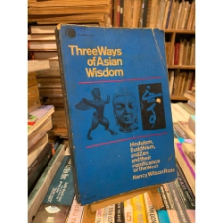 Three Ways of Asian Wisdom: Hinduism, Buddhism, and Zen and their Significance for the West - Nancy Wilson Ross