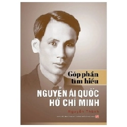 Góp Phần Tìm Hiểu Nguyễn Ái Quốc Hồ Chí Minh - Nguyễn Thành (Mới 100%) Lịch sử, địa lí Việt Nam, NXB Tổng Hợp TPHCM - SÁCH ĐẠI HỌC