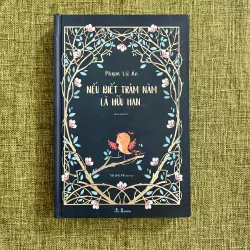 NẾU BIẾT TRĂM NĂM LÀ HỮU HẠN (Bản đặc biệt, bìa cứng, có chữ ký tác giả) - Phạm Lữ Ân