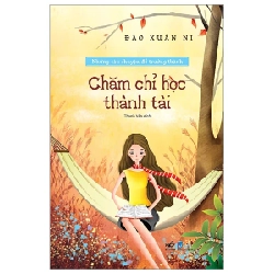 Những Câu Chuyện Để Trưởng Thành - Chăm Chỉ Học Thành Tài - Đào Xuân Ni