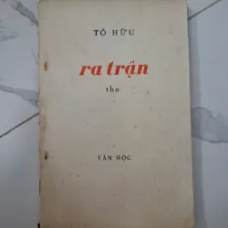 Ra trận (1972) - Tố Hữu - Thơ - nhà xuất bản VĂN HỌC 1972 1020704