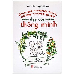 Ông Bà Thông Thái, Bố Mẹ Thông Suốt - Dạy Con Thông Minh - Nguyễn Thị Việt Hà 195530