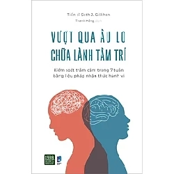 Vượt qua âu lo, chữa lành tâm trí HCM.PO mới 100% Tiến sĩ Seth J Gillihan Oreka-Blogmeo 180819