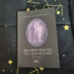 SIÊU HÌNH TÌNH YÊU, SIÊU HÌNH SỰ CHẾT - Arthur Schopenhauer 1026567