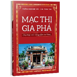 Mạc Thị Gia Phả (Họ Mạc với vùng đất Hà Tiên) - Trần Hoàng Vũ - Hà Tấn Tài