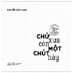 Chữ Xưa Còn Một Chút Này - Một Tựa Sách Của Ngày Ngày Viết Chữ - Nguyễn Thùy Dung 188997