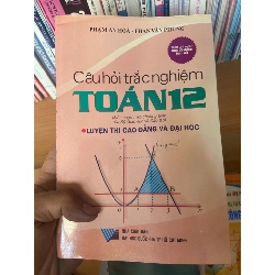 (Sách cũ SCGR) Câu Hỏi Trắc Nghiệm Toán 12 (Luyện Thi Cao Đẳng Và Đại Học) - Phạm An Hòa, Phan Văn Phùng 2005 Tham khảo - luyện thi VAVO-AK1T3 Blogmeo090426