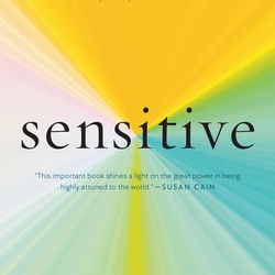 Sensitive: The Hidden Power of the Highly Sensitive Person