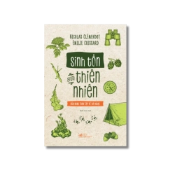 Sinh tồn giữa thiên nhiên - Cẩm nang toàn tập về dã ngoại