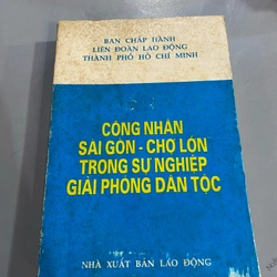 CÔNG NHÂN SÀI GÒN - CHỢ LỚN TRONG SỰ NGHIỆP GIẢI PHÓNG DÂN TỘC