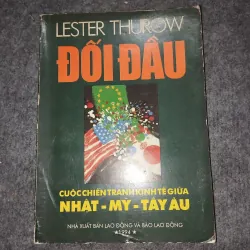 ĐỐI ĐẦU. CUỘC CHIẾN TRANH KINH TẾ GIỮA NHẬT - MỸ - TÂY ÂU - LESTER THUROW