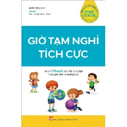 Kỷ luật tích cực - Giờ tạm nghỉ tích cực và hơn 50 cách hạn chế xung đột trong gia đình và trường - Jane Nelsen