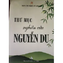 [Sách Cũ SCGR] THƯ MỤC NGHIÊN CỨU NGUYỄN DU - TTNCQH - 2017 - 295 trang ANTQ2308 LỊCH SỬ - CHÍNH TRỊ - TRIẾT HỌC
