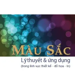 Màu Sắc - Lý thuyết & ứng dụng (trong lĩnh vực thiết kế - đồ họa - In)