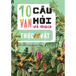 (TẶNG BOOKMARK) 10 Vạn câu hỏi vì sao? - Thực Vật Đức Anh - Huy Hoàng Book KHOA HỌC ĐỜI SỐNG