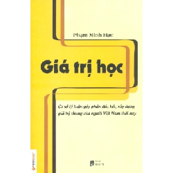 Giá Trị Học - Cơ Sở Lý Luận Góp Phần Đúc Kết , Xây Dựng Giá Trị Chung Của Người Việt Nam Thời Nay - Phạm Minh Hạc