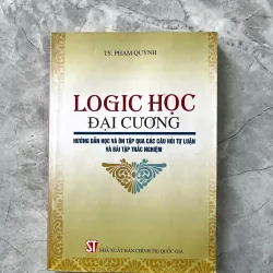 LOGIC HỌC ĐẠI CƯƠNG(Hướng dẫn học và ôn tập qua các câu hỏi tự luận và bài tập trách nhệm)