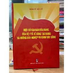 một số văn bản của đảng của bộ ý tế về công tác đảng và hướng dẫn nghiệp vụ công tác đảng- Đảng uỷ bộ Y tế 716647