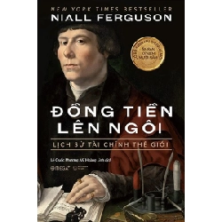 Đồng Tiền Lên Ngôi: Lịch Sử Tài Chính Thế Giới - Niall Ferguson