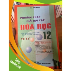 (TẶNG BOOKMARK) Phương Pháp Giải Bài Tập Hóa Học 12 (Soạn Theo Chương Trình Mới Của Bộ Giáo Dục & Đào Tạo) (Vô Cơ) - Lê Thanh Hải 2008 Tham khảo - luyện thi RBK-AK1T2