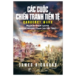 Sách - Các Cuộc Chiến Tranh Tiền Tệ - Nguyên Nhân Tạo Ra Khủng Hoảng Toàn Cầu Tiếp Theo - James Rickards HCM.PO 360379