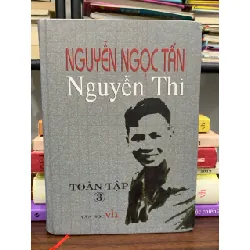 Nguyễn Ngọc Tấn (Nguyễn Thi) — Toàn tập III — Nguyễn Ngọc Tấn (bút danh Nguyễn Thi) 589390